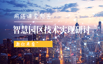 网络课堂预告 | 智慧园区技术实现研讨，邀你来看~